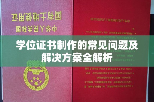 鹤岗学位证书制作的常见问题及解决方案全解析